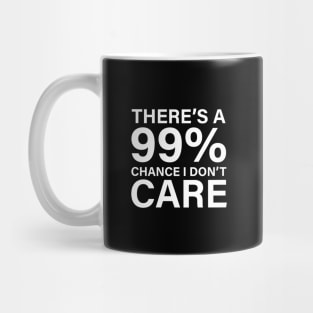 There's a 99% chance I don't care Mug